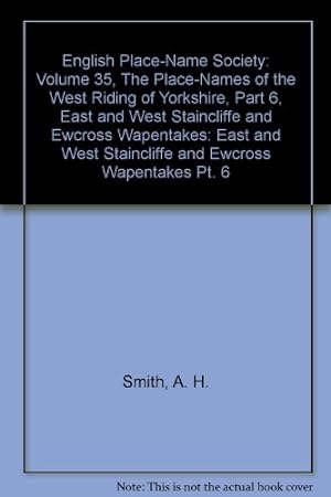 Seller image for English Place-Name Society: Volume 35, The Place-Names of the West Riding of Yorkshire, Part 6, East and West Staincliffe and Ewcross Wapentakes for sale by WeBuyBooks