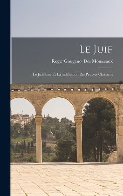 Image du vendeur pour Le Juif: Le Juda�sme Et La Juda�sation Des Peuples Chr�tiens (Hardback or Cased Book) mis en vente par BargainBookStores