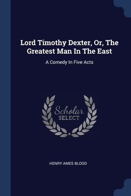 Seller image for Lord Timothy Dexter, Or, The Greatest Man In The East: A Comedy In Five Acts (Paperback or Softback) for sale by BargainBookStores