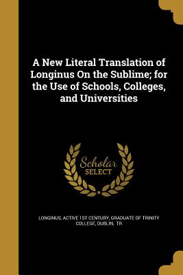Seller image for A New Literal Translation of Longinus On the Sublime; for the Use of Schools, Colleges, and Universities (Paperback or Softback) for sale by BargainBookStores