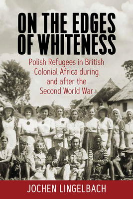 Image du vendeur pour On the Edges of Whiteness: Polish Refugees in British Colonial Africa During and After the Second World War (Paperback or Softback) mis en vente par BargainBookStores