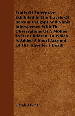 Bild des Verkufers fr Fruits Of Enterprize Exhibited In The Travels Of Belzoni In Egypt And Nubia, Interspersed With The Observations Of A Mother To Her Children. To Which (Paperback or Softback) zum Verkauf von BargainBookStores