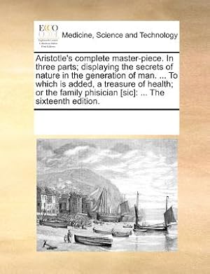 Bild des Verkufers fr Aristotle's Complete Master-Piece. in Three Parts; Displaying the Secrets of Nature in the Generation of Man. . to Which Is Added, a Treasure of Hea (Paperback or Softback) zum Verkauf von BargainBookStores