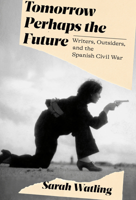 Seller image for Tomorrow Perhaps the Future: Writers, Outsiders, and the Spanish Civil War (Hardback or Cased Book) for sale by BargainBookStores