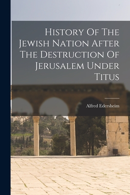 Immagine del venditore per History Of The Jewish Nation After The Destruction Of Jerusalem Under Titus (Paperback or Softback) venduto da BargainBookStores
