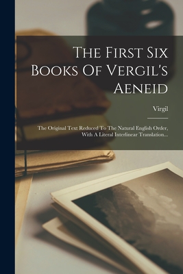 Seller image for The First Six Books Of Vergil's Aeneid: The Original Text Reduced To The Natural English Order, With A Literal Interlinear Translation. (Paperback or Softback) for sale by BargainBookStores