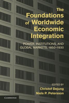 Imagen del vendedor de The Foundations of Worldwide Economic Integration: Power, Institutions, and Global Markets, 1850-1930 (Paperback or Softback) a la venta por BargainBookStores