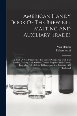 Bild des Verkufers fr American Handy Book Of The Brewing, Malting And Auxiliary Trades: A Book Of Ready Reference For Persons Connected With The Brewing, Malting And Auxili (Paperback or Softback) zum Verkauf von BargainBookStores