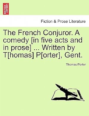 Seller image for The French Conjuror. a Comedy [In Five Acts and in Prose] . Written by T[homas] P[orter], Gent. (Paperback or Softback) for sale by BargainBookStores