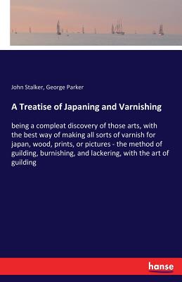 Image du vendeur pour A Treatise of Japaning and Varnishing: being a compleat discovery of those arts, with the best way of making all sorts of varnish for japan, wood, pri (Paperback or Softback) mis en vente par BargainBookStores