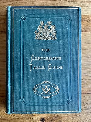 Seller image for The Gentleman's Table Guide and Table Companion to the Art of Dining and Drinking, with Table Habits and Curious Dishes of the Various Nations, with practical recipes for Wine Cups, American Drinks, Punches, Cordials for sale by James M Pickard, ABA, ILAB, PBFA.