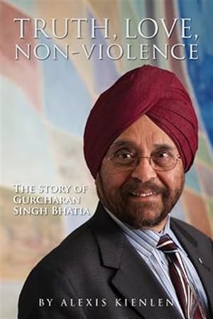 Seller image for Truth, Love, Non-Violence : The Story of Gurcharan Singh Bhatia for sale by GreatBookPrices