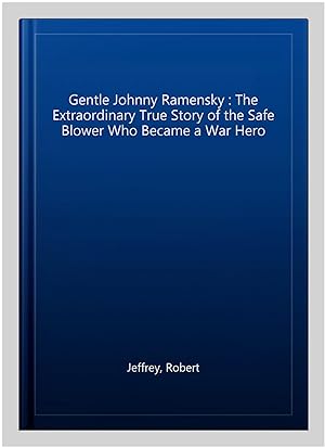 Imagen del vendedor de Gentle Johnny Ramensky : The Extraordinary True Story of the Safe Blower Who Became a War Hero a la venta por GreatBookPrices