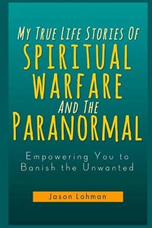 Immagine del venditore per My True Life Stories of Spiritual Warfare and the Paranormal : Empowering You to Banish the Unwanted venduto da GreatBookPrices