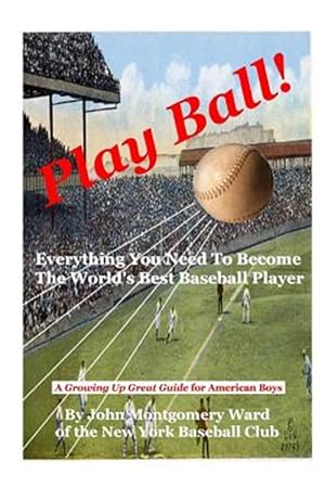 Image du vendeur pour Play Ball!: Everything You Need to Become the World's Best Baseball Player mis en vente par GreatBookPrices