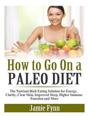 Seller image for How to Go on a Paleo Diet : The Nutrient-Rich Eating Solution for Energy, Clarity, Clear Skin, Improved Sleep, Higher Immune Function and More for sale by GreatBookPrices