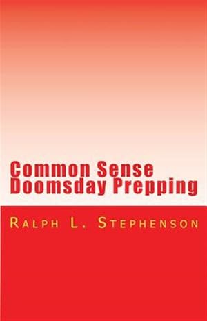 Image du vendeur pour Common Sense Doomsday Prepping : Preparing for the Apocalypse, How Do You Do It? mis en vente par GreatBookPrices