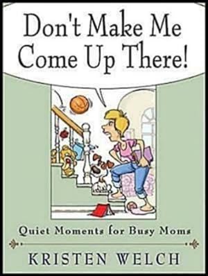 Seller image for Don't Make Me Come Up There! : Quiet Moments for Busy Moms for sale by GreatBookPrices
