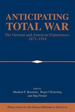 Immagine del venditore per Anticipating Total War : The German And American Experiences, 1871-1914 venduto da GreatBookPrices