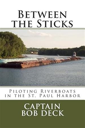 Bild des Verkufers fr Between the Sticks : Piloting Riverboats in the St. Paul Harbor on the Upper Mississippi River zum Verkauf von GreatBookPrices