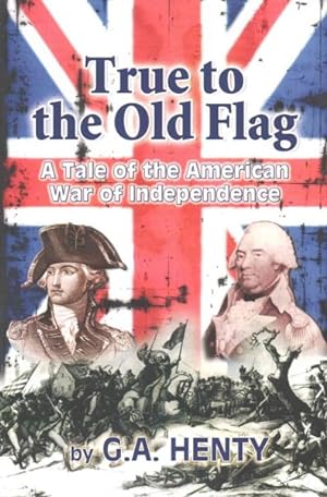 Image du vendeur pour True to the Old Flag : A Tale of the American War of Independence mis en vente par GreatBookPricesUK