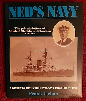 Ned's Navy: The Private Letters of Admiral Sir Edward Charlton KCB, KCMG: A Window on Life in the...