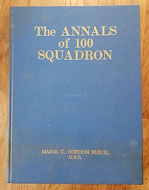 Seller image for The Annals of 100 Squadron: Being a Record of the War Activities of the Pioneer Night Bombing Squadron in France During the Period March 1917 to November 11th 1918, Including its Operations Against German Towns Whilst Serving in the Independent Force of the R.A.F for sale by All Lost Books