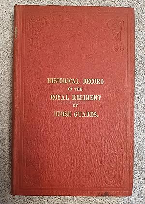 An Historical Record of the Royal Regiment of Horse Guards or Oxford Blues, in Its Services, And ...