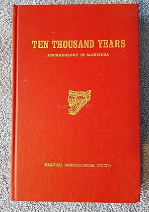 Seller image for Ten Thousand Years;: Archaeology in Manitoba. Commemorating Manitoba's Centennial 1870-1970 for sale by All Lost Books