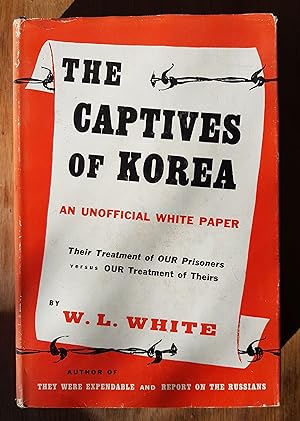 The Captives of Korea, An Unofficial White Paper On the Treatment of War Prisoners, Our Treatment...