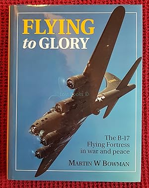 Flying to Glory, the B-17 Flying Fortress in War and Peace