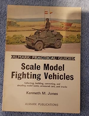 Seller image for Scale Model Fighting Vehicles: Collecting, Building, Converting and Detailing Model Tanks, Armoured Cars and Trucks for sale by All Lost Books