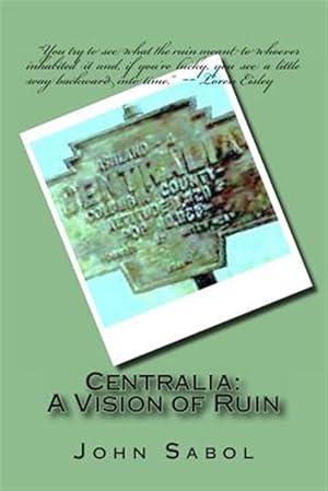 Bild des Verkufers fr Centralia : A Vision of Ruin zum Verkauf von GreatBookPrices