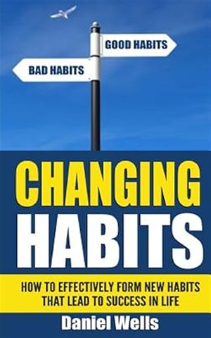 Imagen del vendedor de Changing Habits : How to Effectively Form New Habits That Lead to Success in Life a la venta por GreatBookPrices