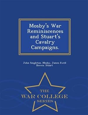 Image du vendeur pour Mosby's War Reminiscences and Stuart's Cavalry Campaigns. - War College Series mis en vente par GreatBookPrices