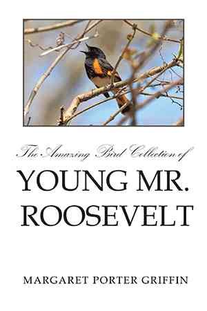 Image du vendeur pour Amazing Bird Collection of Young Mr. Roosevelt : The Determined Independent Study of a Boy Who Became America's 26th President mis en vente par GreatBookPrices