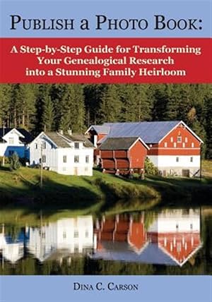 Bild des Verkufers fr Publish a Photo Book: A Step-by-Step Guide for Transforming Your Genealogical Research into a Stunning Family Heirloom zum Verkauf von GreatBookPrices