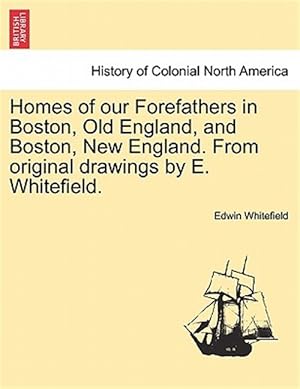 Seller image for Homes of our Forefathers in Boston, Old England, and Boston, New England. From original drawings by E. Whitefield. for sale by GreatBookPrices