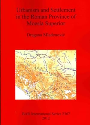 Immagine del venditore per Urbanism and Settlement in the Roman Province of Moesia Superior venduto da GreatBookPrices