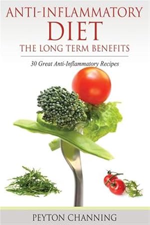 Seller image for Anti-Inflammatory Diet: The Long Term Benefits: 30 Great Anti-Inflammatory Recipes for sale by GreatBookPricesUK
