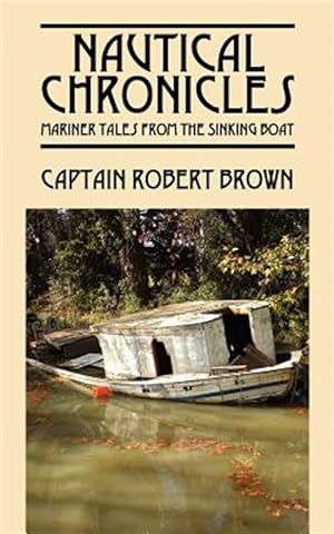 Image du vendeur pour Nautical Chronicles: Mariner Tales from the Sinking Boat mis en vente par GreatBookPrices