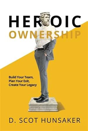 Imagen del vendedor de Heroic Ownership: Build Your Team, Plan Your Exit, Create Your Legacy a la venta por GreatBookPricesUK