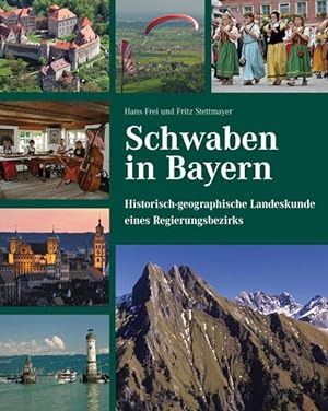 Schwaben in Bayern : historisch-geographische Landeskunde eines Regierungsbezirks. Hans Frei und ...