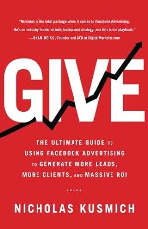 Seller image for Give: The Ultimate Guide To Using Facebook Advertising to Generate More Leads, More Clients, and Massive ROI for sale by WeBuyBooks