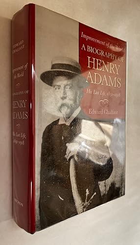Improvement of the World: A Biography of Henry Adams, His Last Life, 1891-1918