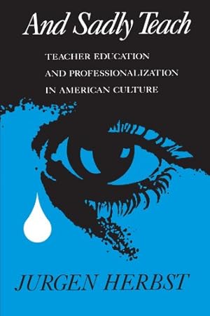Imagen del vendedor de And Sadly Teach: Teacher Education and Professionalization in American Culture a la venta por WeBuyBooks