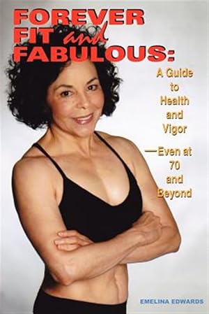 Immagine del venditore per Forever Fit and Fabulous: A Guide to Health and Vigor-Even at 70 and Beyond venduto da GreatBookPrices