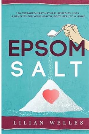 Seller image for Epsom Salt : 150 Extraordinary Natural Remedies, Uses, & Benefits for Your Health, Body, Beauty, & Home for sale by GreatBookPrices