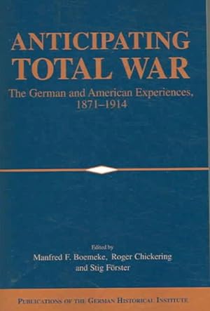 Image du vendeur pour Anticipating Total War : The German And American Experiences, 1871-1914 mis en vente par GreatBookPrices