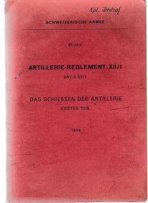 Artillerie-Reglement XII/1 Art. R. XII/1. Das Schießen der Artillerie. Erster Teil.